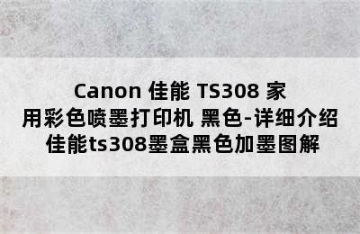 Canon 佳能 TS308 家用彩色喷墨打印机 黑色-详细介绍 佳能ts308墨盒黑色加墨图解